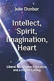 Intellect, Spirit, Imagination, Heart: Liberal Arts, Higher Education, and a Higher Calling
