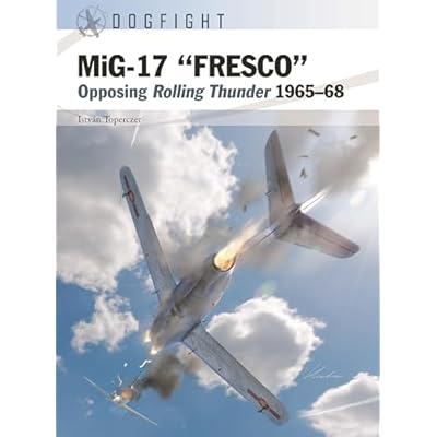 MiG-17 &ldquo;FRESCO&rdquo;: Opposing Rolling Thunder 1965&ndash;68