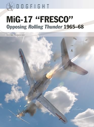 MiG-17 “FRESCO”: Opposing Rolling Thunder 1965–68 (Dogfight, 14)