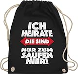 Shirtracer Turnbeutel Rucksack - JGA Junggesellenabschied Männer - Ich heirate Die sind nur zum saufen hier! - Unisize - Schwarz - polter rucksäcke poltern sauf juterucksack beutel - WM110