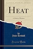 Heat: A Mode of Motion (Classic Reprint)