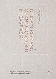 China’s Rise and Changing Order in East Asia (Politics and Development of Contemporary China)