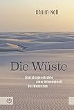 Die Wüste: Literaturgeschichte einer Urlandschaft des Menschen - Chaim Noll 