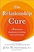 The Relationship Cure: A 5 Step Guide to Strengthening Your Marriage, Family, and Friendships