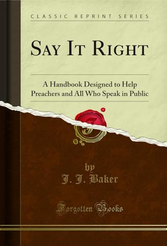Say It Right: A Handbook Designed to Help Preachers and All Who Speak in Public (Classic Reprint)