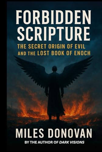 Forbidden Scripture: The Secret Origin Of Evil And The Lost Book Of Enoch