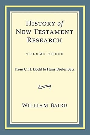 History of New Testament Research, Vol. 3: From C. H. Dodd to Hans Dieter Betz History of New Testament Research, Vol. 3: From C. H. Dodd to Hans Dieter Betz book cover