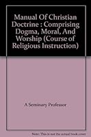 Manual of Christian Doctrine Comprising Dogma, Moral, and Worship B000RK5QE8 Book Cover