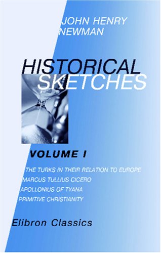 Historical Sketches: Volume 1. The Turks in Their Relation to Europe; Marcus Tullius Cicero; Apollonius of Tyana; Primitive Christianity
