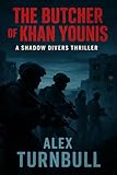The Butcher of Khan Younis: A Military Thriller Featuring SEAL Team Six, Mossad, and a Ruthless Hamas Commander (The Shadow Divers Book 1)