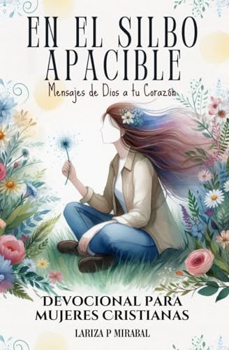 EN EL SILBO APACIBLE: MENSAJES DE DIOS A TU CORAZÓN: Devocional para Mujeres Cristianas con Oraciones, Preguntas y Espacio para Notas. (Spanish Edition)