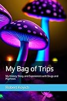 My Bag of Trips: My History, Story, and Experiences with Drugs and Psychosis 1989180272 Book Cover