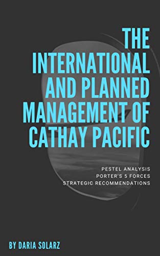 The International and Planned Management of Cathay Pacific: Pestel analysis, porter's 5 forces, strategic recommendations