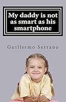 My daddy is not as smart as his smartphone 150316134X Book Cover