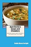 Aunt Bertie's Soups and Chowders: Making soups and chowders the easy and fun way!