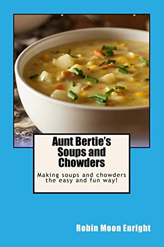 Aunt Bertie's Soups and Chowders: Making soups and chowders the easy and fun way!