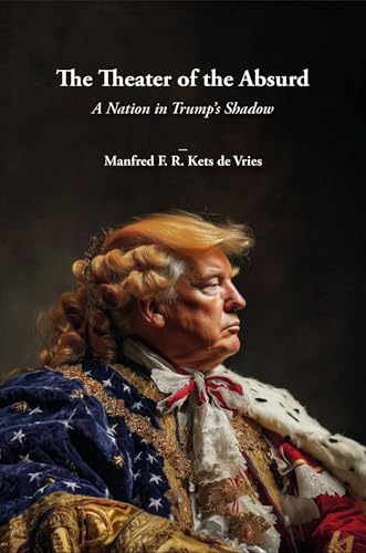The Theater of the Absurd: A Nation in Trump’s Shadow (The Trump Trilogy: A Psychological Exploration of Power and Democracy Book 2)