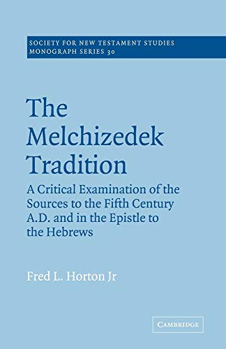 The Melchizedek Tradition: A Critical Examination of the Sources to the Fifth Century A.D. and in the Epistle to the Hebrews (Society for New Testament Studies Monograph Series, Series Number 30)