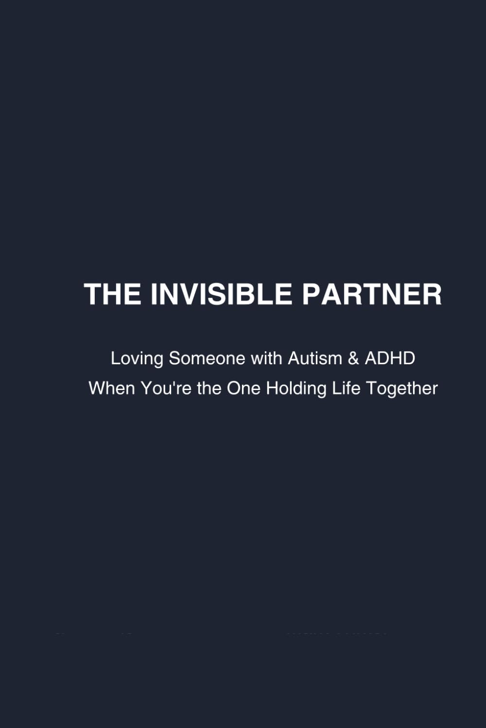 The Invisible Partner: Loving Someone with Autism & ADHD When You’re the One Holding Life Together