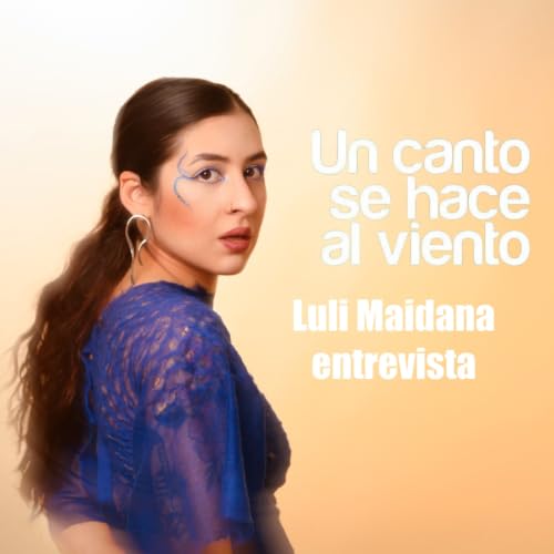 Un Canto Se Hace Al Viento, entrevista a Luli Maidana