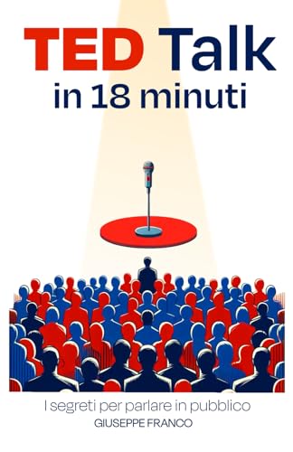TED Talk in 18 Minuti: I segreti per parlare in pubblico