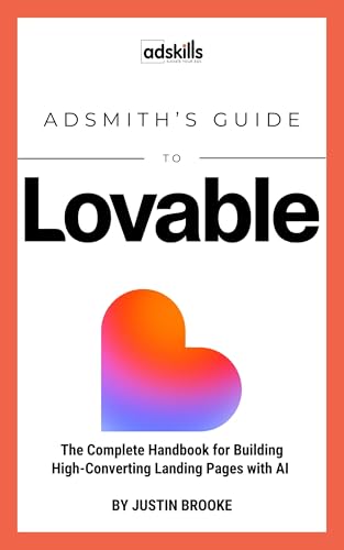 Adsmith's Guide To Lovable: The Complete Handbook for Building Hi...