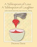 A Tablespoon of Love, A Tablespoon of Laughter: Cookies & Casseroles, Prayers & Praises, Soups & Stories, & Joy ... All the Way