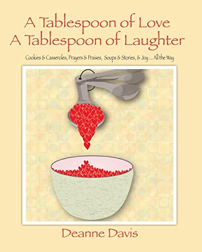 A Tablespoon of Love, A Tablespoon of Laughter: Cookies & Casseroles, Prayers & Praises, Soups & Stories, & Joy ... All the Way
