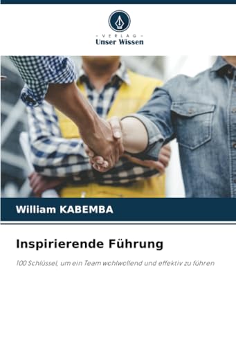 Inspirierende Führung: 100 Schlüssel, um ein Team wohlwollend und effektiv zu führen