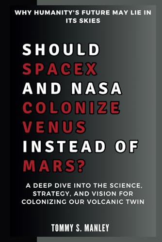 Should SpaceX and NASA Colonize Venus Instead of Mars? Why Humanity's Future May Lie in Its Skies: A Deep Dive into the Science, Strategy, and Vision for Colonizing Our Volcanic Twin (The Space Talk)
