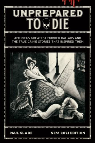 Unprepared To Die: America's Greatest Murder Ballads & The True Crime Stories That Inspired Them (PlanetSlade) -  Independently published