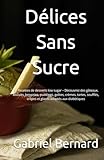 Délices Sans Sucre: 51 Recettes de desserts low sugar – Découvrez des gâteaux, biscuits, brownies, puddings, gelées, crèmes, tartes, soufflés, crêpes et glaces adaptés aux diabétiques
