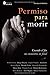 Permiso para morir: Cuando el fin no encuentra su final (Spanish Edition)