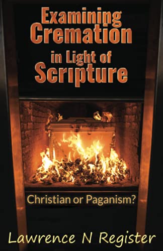 Examining Cremation in Light of Scripture: Christian or Pagan?