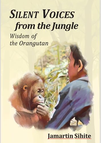 Silent Voices from the Jungle: Wisdom of the Orangutan