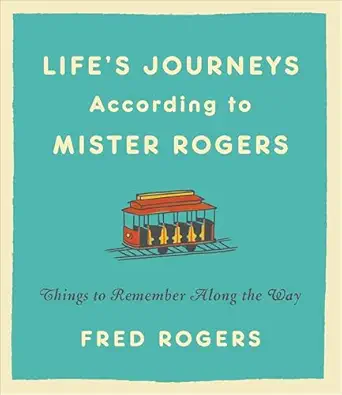 Life's Journeys According to Mister Rogers: Things to Remember Along the Way