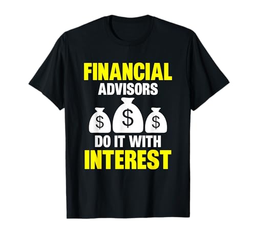 Financial Advisors Do It With Interest Financial Consultant T-Shirt