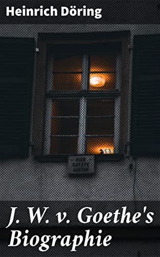 J. W. v. Goethe's Biographie (German Edition)