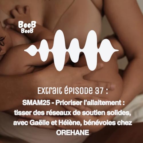 Extrait épisode 37 : SMAM 25 - Prioriser l’allaitement : tisser des réseaux de soutien solides avec OREHANE