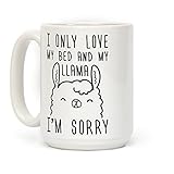 LookHUMAN I Only Love My Bed And My Llama, I'm Sorry White 15 Ounce Ceramic Coffee Mug