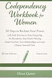 Codependency Workbook for Women: 20 Days to Reclaim Your Power, with Daily Exercises to Stop Overgiving, Set Boundaries, Stop People-Pleasing, Break ... and Finally Choose Yourself First