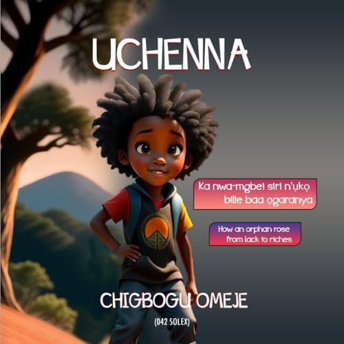 UCHENNA: Ka nwa-mgbei siri n'?k? bilie baa ?garanya : How An Orphan Rose From Lack To Riches