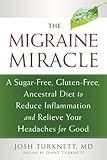 The Migraine Miracle: A Sugar-Free, Gluten-Free, Ancestral Diet to Reduce Inflammation and Relieve Your Headaches for Good