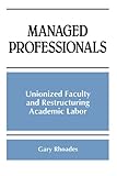 managed professionals: unionized faculty and restructuring academic labor (s u n y series, frontiers in education)