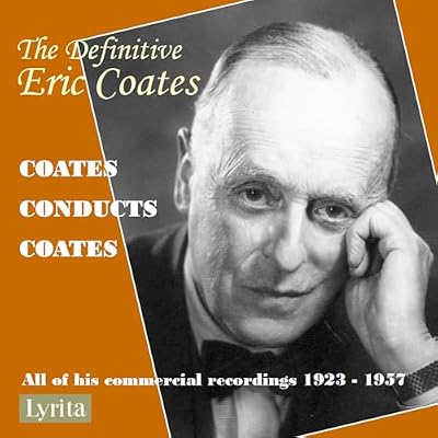 The Definitive Eric Coates: Coates Conducts Coates: All Of His Commercial Recordings 1923-1957