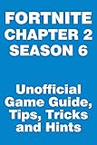  Fortnite: Chapter 2, Season 6 - Unofficial Game Guide, Tips, Tricks and Hints: updated April 4, 2021 (English Edition)