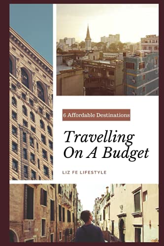 Travelling on a Budget: 6 Affordable Destinations (How to Be More Money Minded)