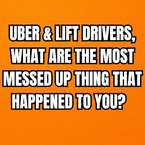 Uber & Lift drivers, What Are The Most Messed Up Thing That Happened To You? cover art