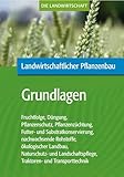 Landwirtschaftlicher Pflanzenbau: Grundlagen des landwirtschaftlichen Pflanzenbaus: Teilausgabe: Grundlagen des landwirtschaftlichen Pflanzenbaus