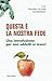 Questa è La Nostra Fede. Una Introduzione Per Non Addetti Ai Lavori - 3